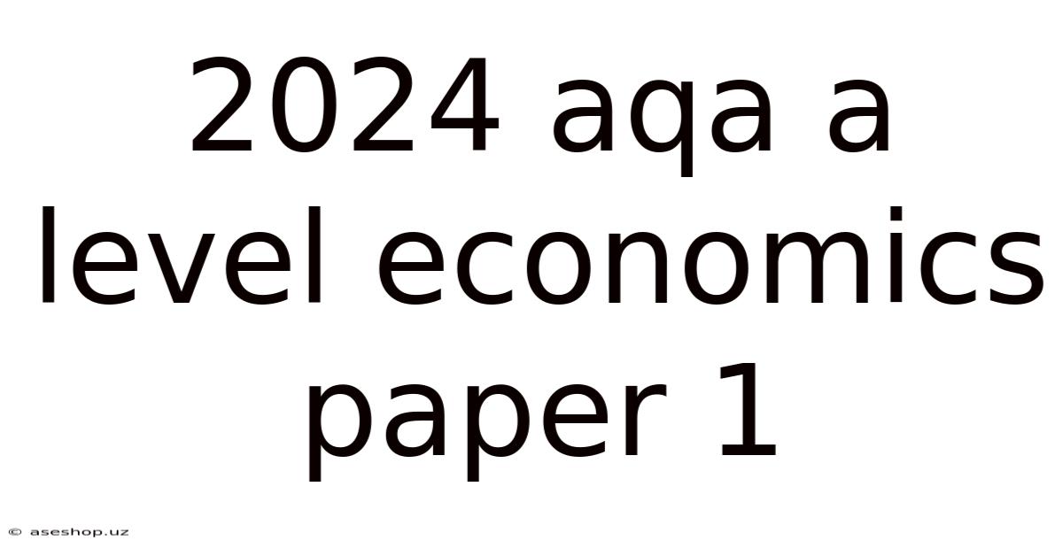 2024 Aqa A Level Economics Paper 1