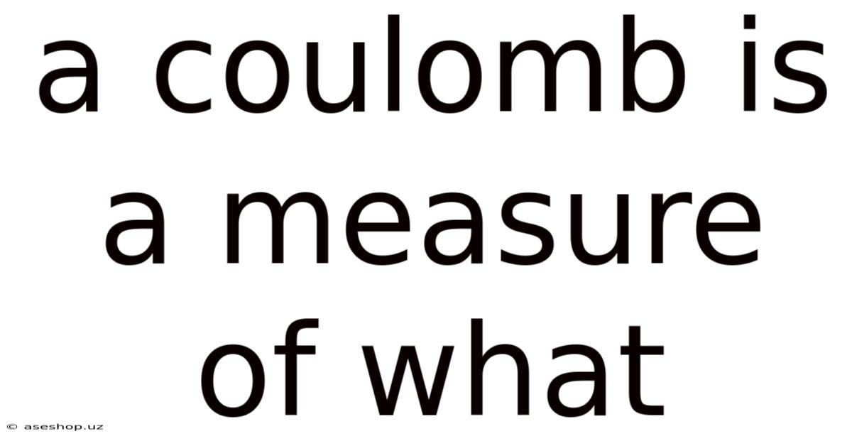 A Coulomb Is A Measure Of What
