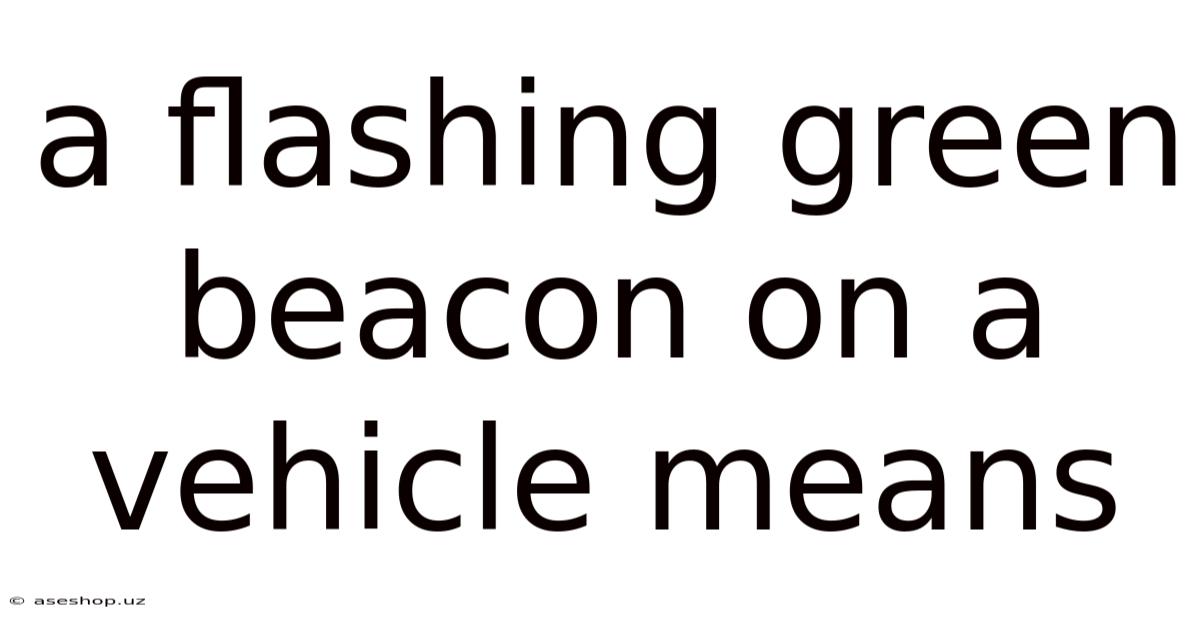 A Flashing Green Beacon On A Vehicle Means