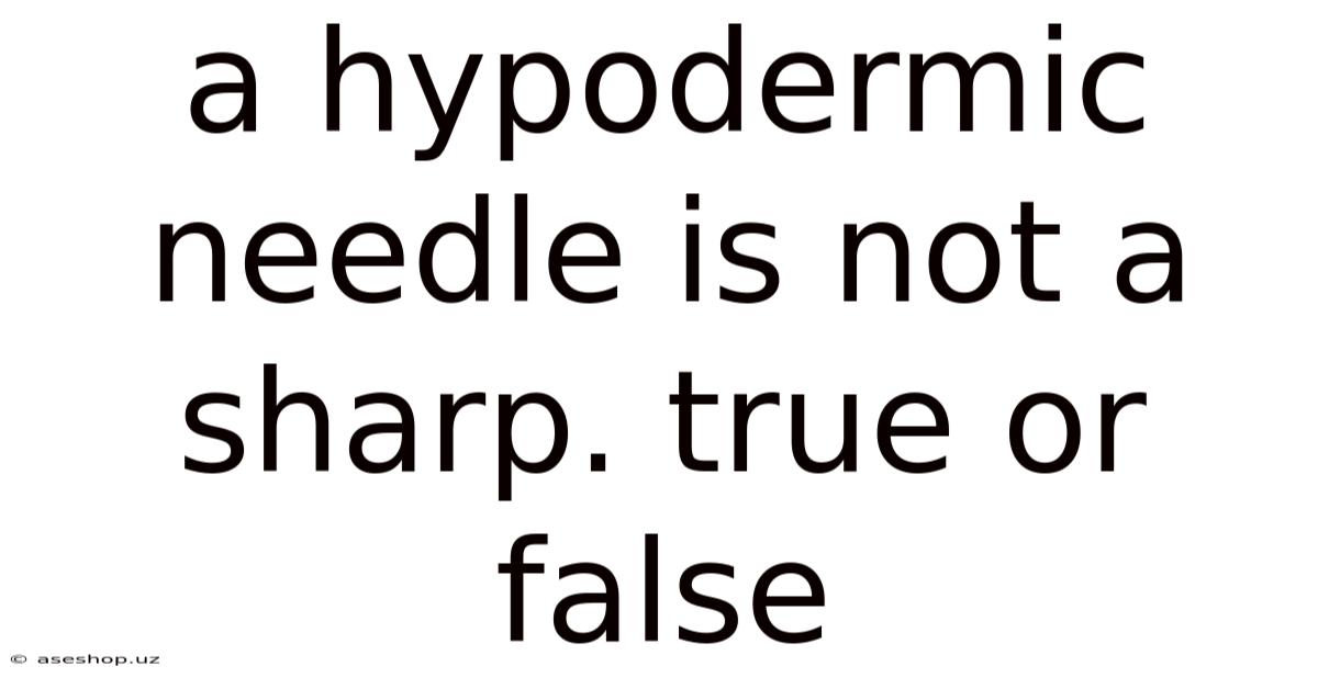 A Hypodermic Needle Is Not A Sharp. True Or False