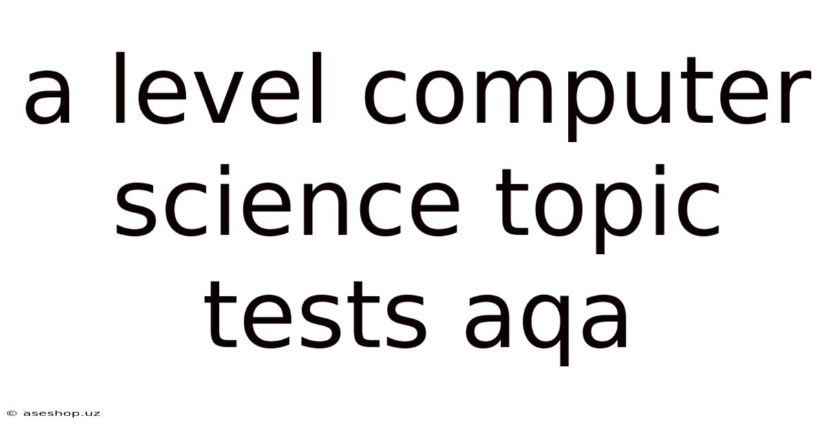 A Level Computer Science Topic Tests Aqa