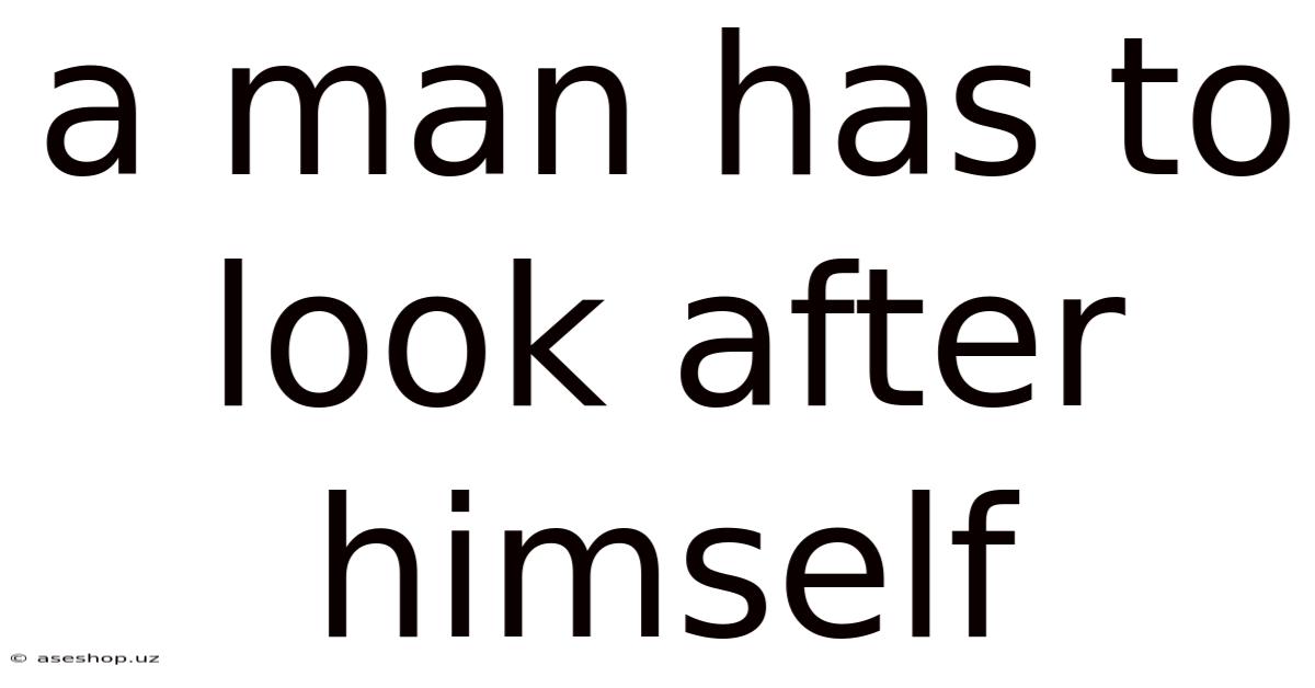A Man Has To Look After Himself