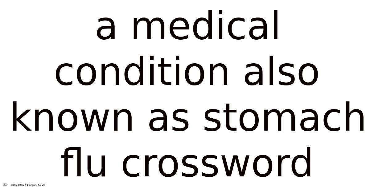 A Medical Condition Also Known As Stomach Flu Crossword