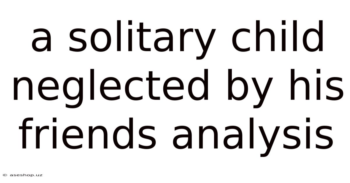 A Solitary Child Neglected By His Friends Analysis