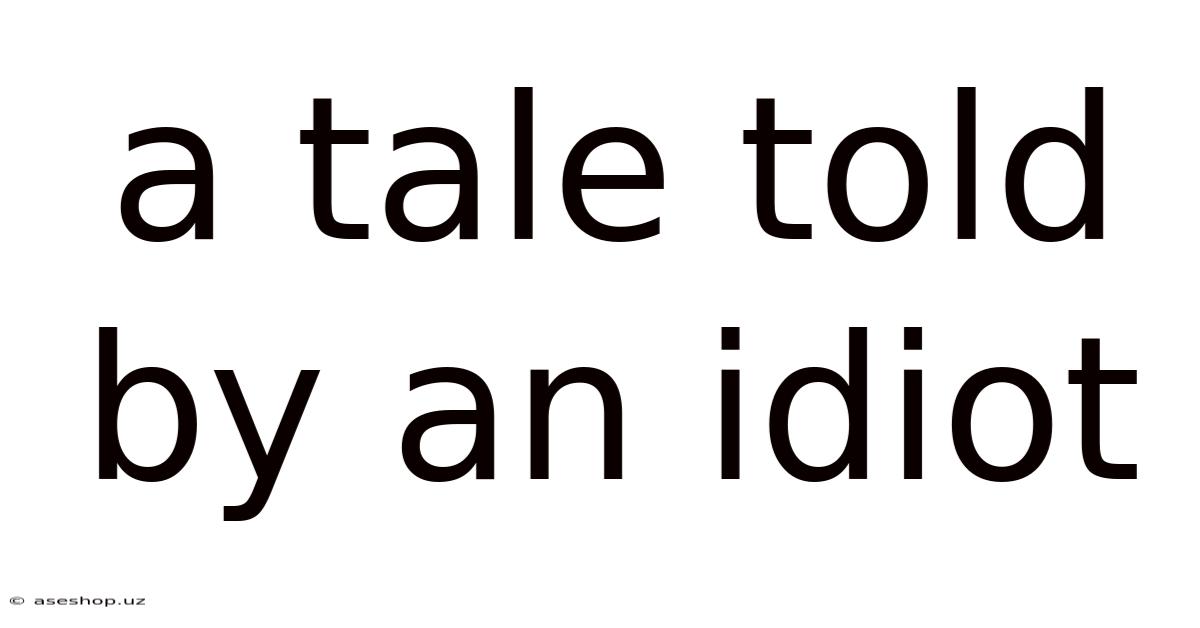 A Tale Told By An Idiot