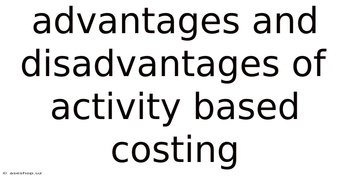 Advantages And Disadvantages Of Activity Based Costing
