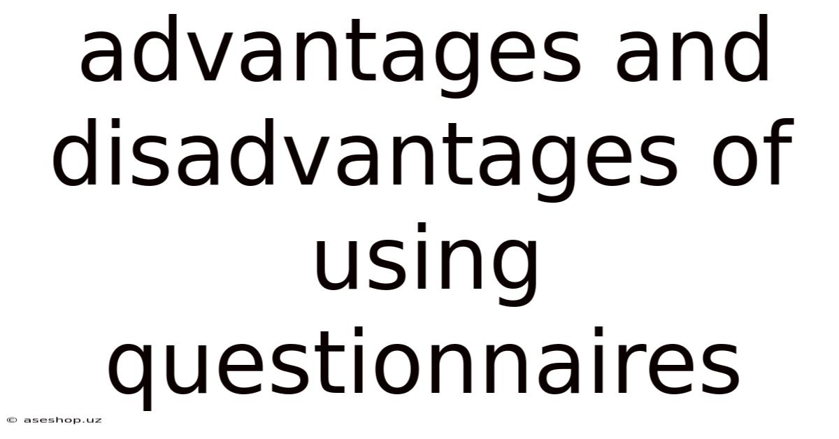 Advantages And Disadvantages Of Using Questionnaires