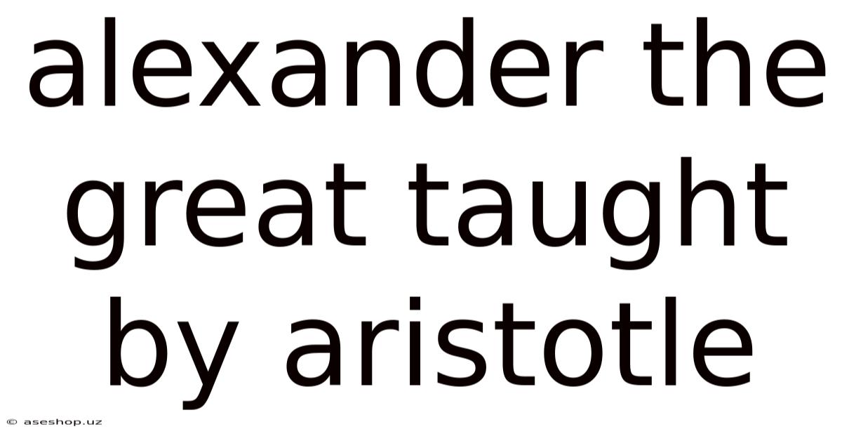 Alexander The Great Taught By Aristotle