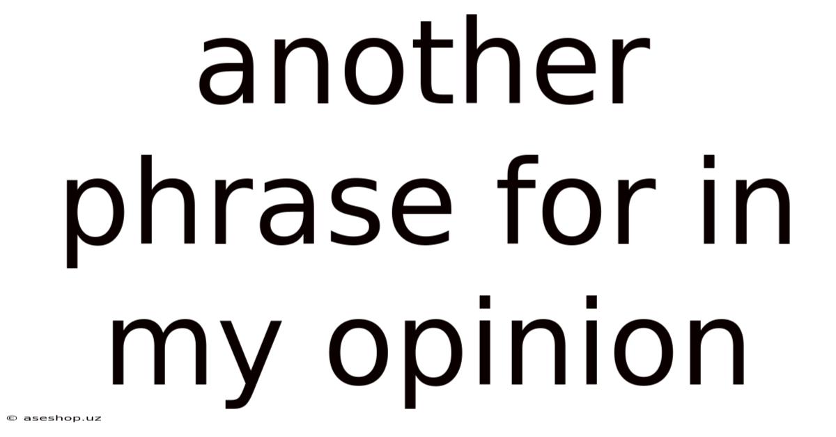 Another Phrase For In My Opinion