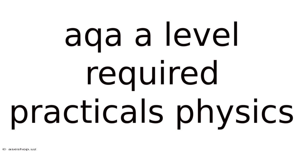 Aqa A Level Required Practicals Physics