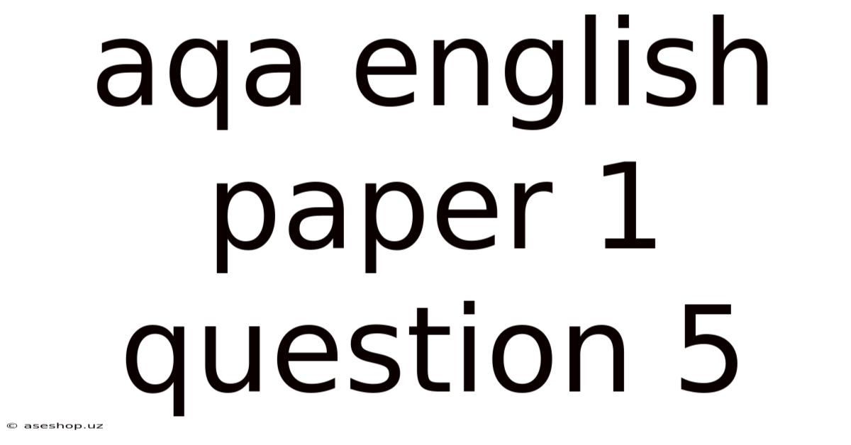 Aqa English Paper 1 Question 5
