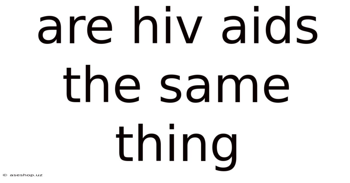 Are Hiv Aids The Same Thing