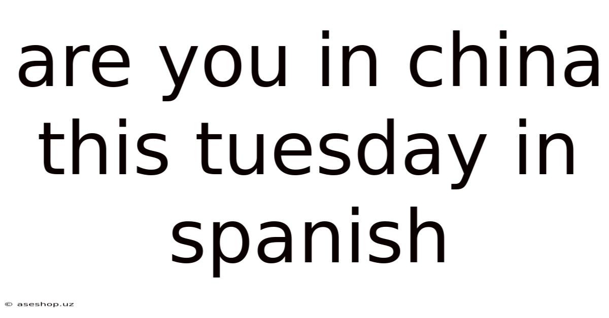 Are You In China This Tuesday In Spanish