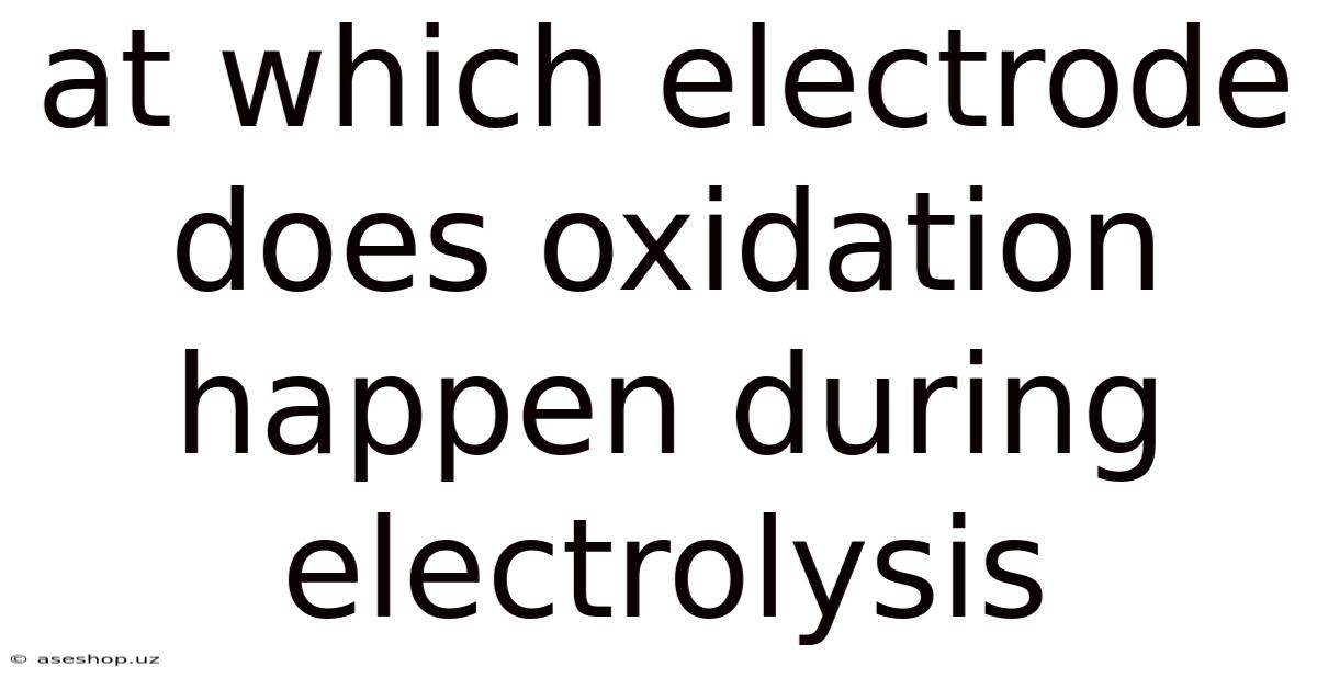 At Which Electrode Does Oxidation Happen During Electrolysis