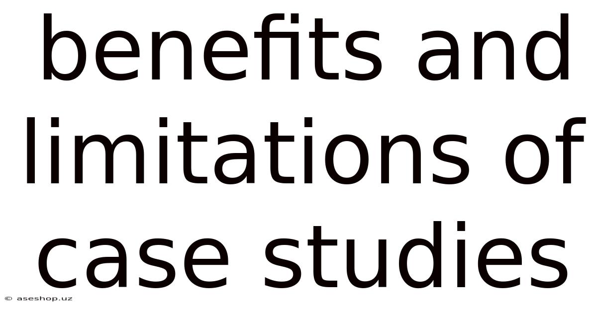 Benefits And Limitations Of Case Studies