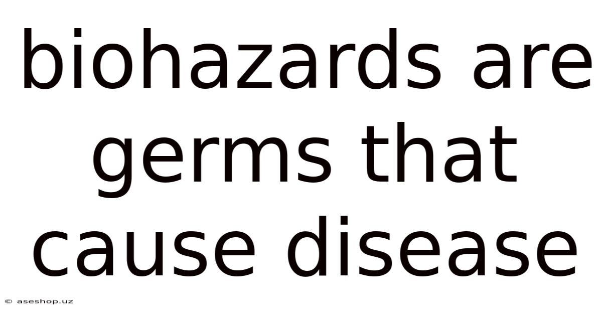 Biohazards Are Germs That Cause Disease