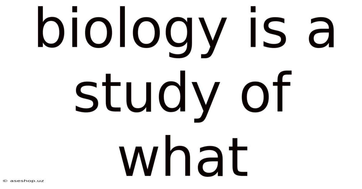 Biology Is A Study Of What