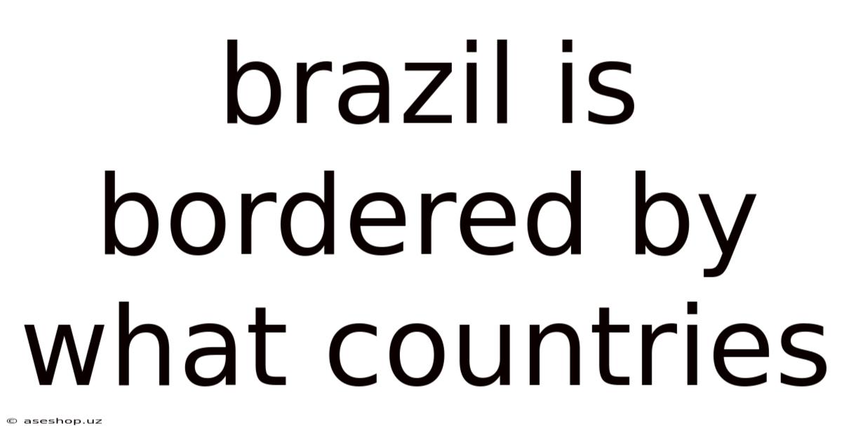 Brazil Is Bordered By What Countries