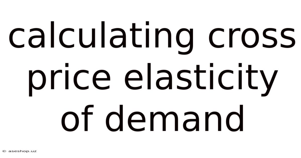 Calculating Cross Price Elasticity Of Demand