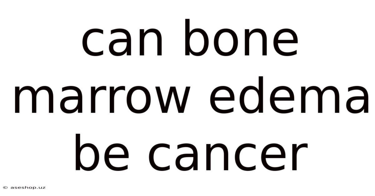 Can Bone Marrow Edema Be Cancer