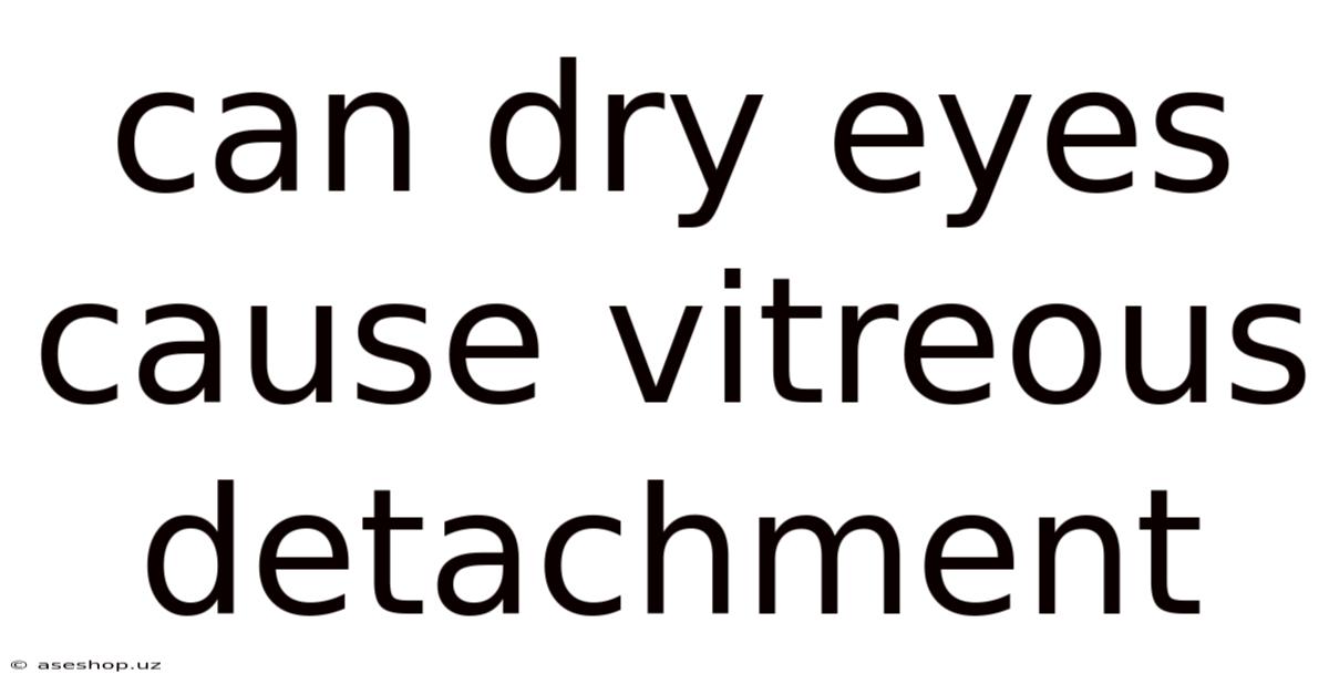 Can Dry Eyes Cause Vitreous Detachment