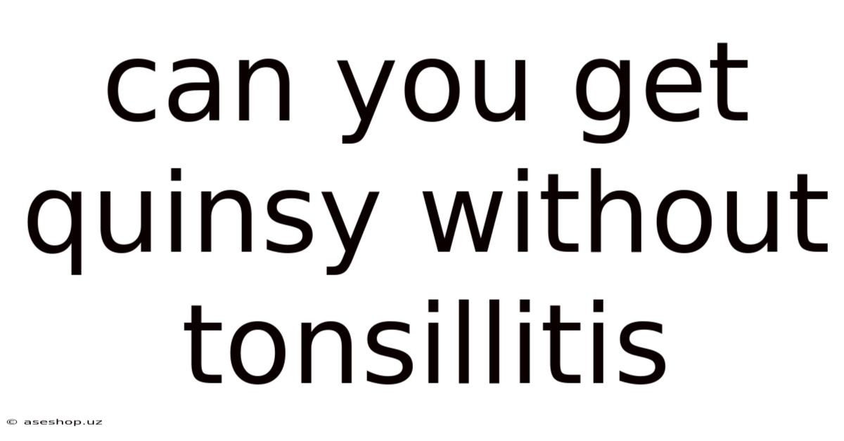 Can You Get Quinsy Without Tonsillitis