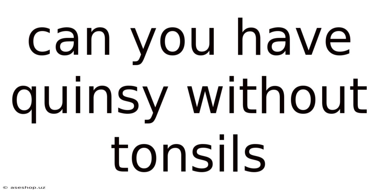 Can You Have Quinsy Without Tonsils