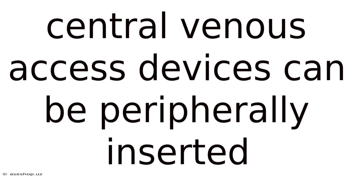 Central Venous Access Devices Can Be Peripherally Inserted