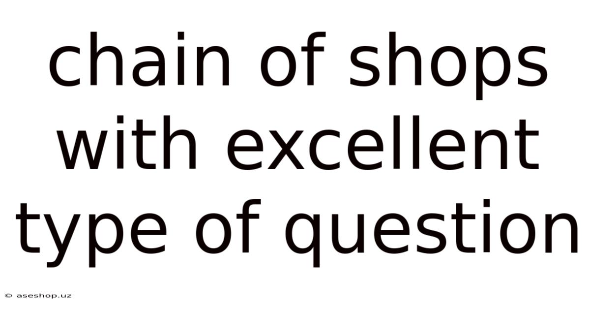 Chain Of Shops With Excellent Type Of Question