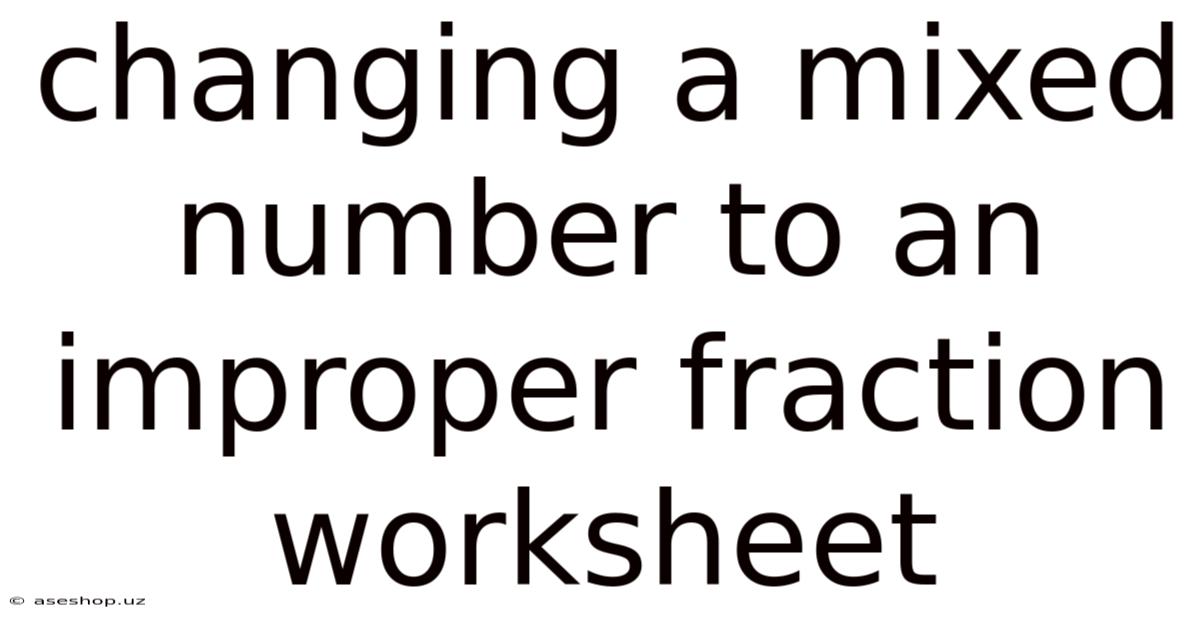 Changing A Mixed Number To An Improper Fraction Worksheet