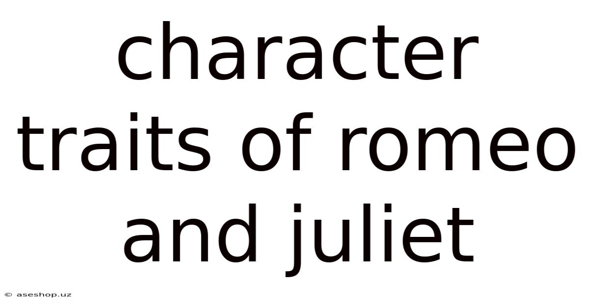 Character Traits Of Romeo And Juliet