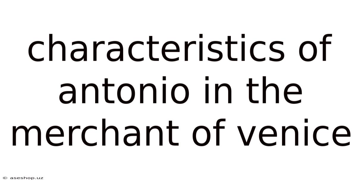 Characteristics Of Antonio In The Merchant Of Venice