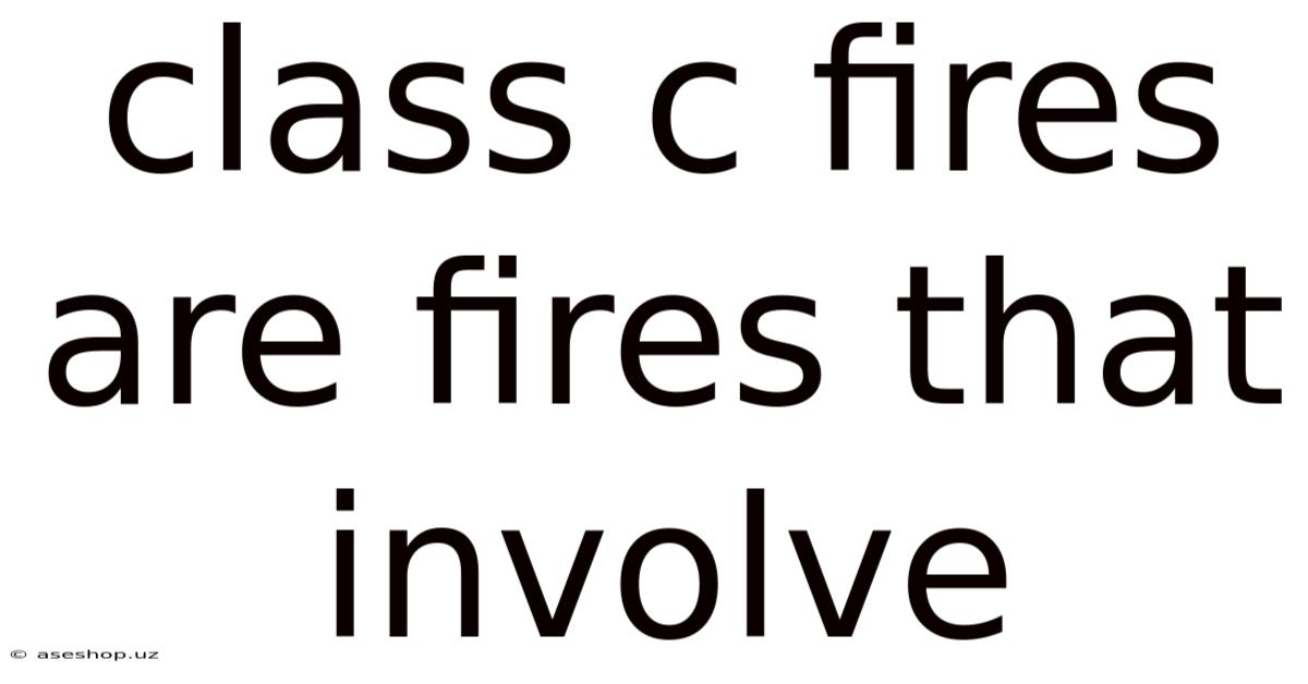 Class C Fires Are Fires That Involve