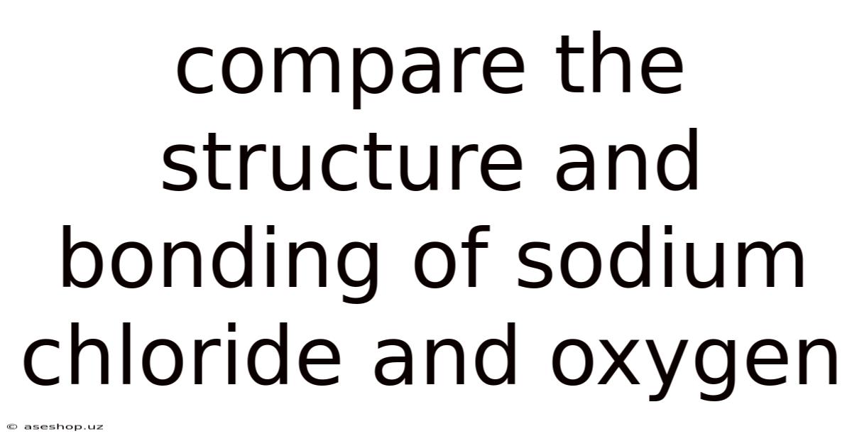 Compare The Structure And Bonding Of Sodium Chloride And Oxygen