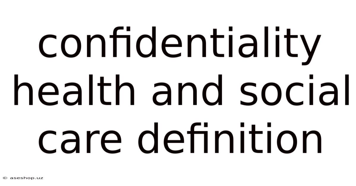 Confidentiality Health And Social Care Definition