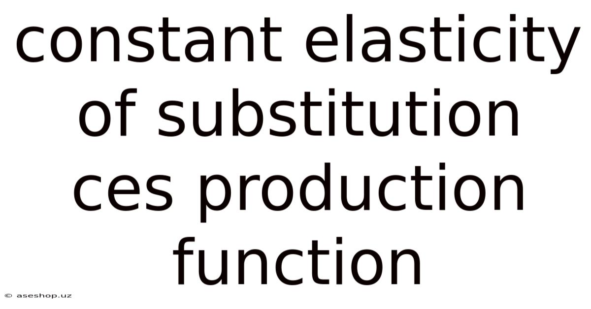 Constant Elasticity Of Substitution Ces Production Function