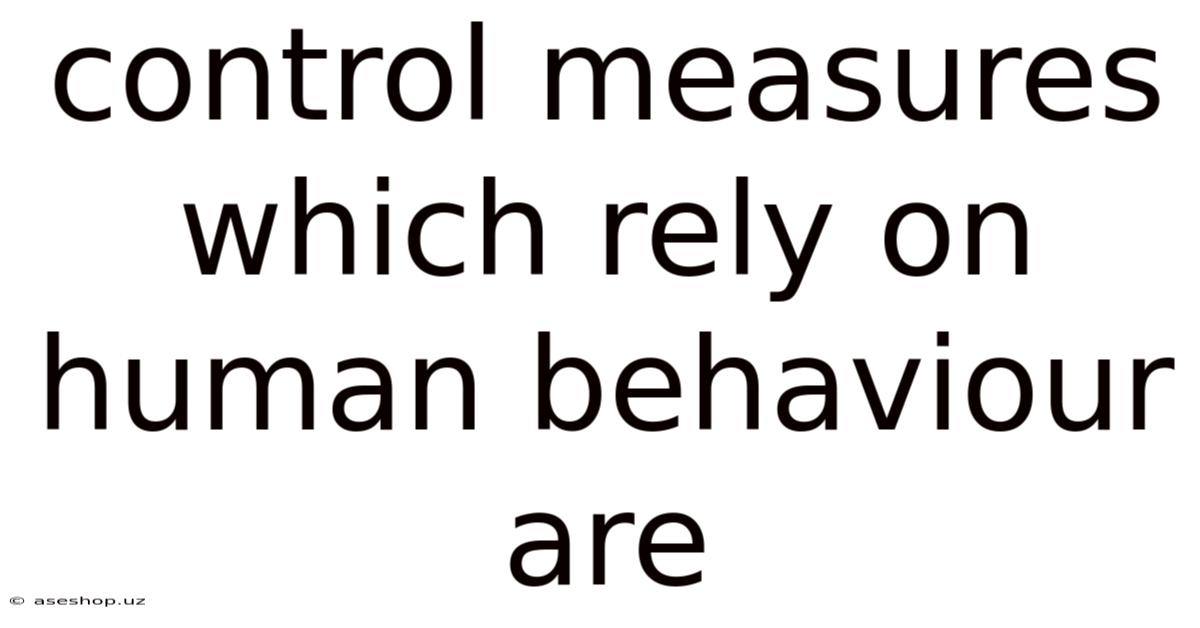Control Measures Which Rely On Human Behaviour Are
