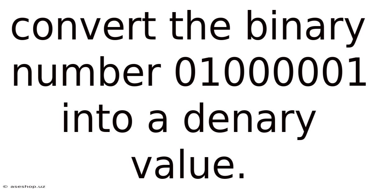 Convert The Binary Number 01000001 Into A Denary Value.