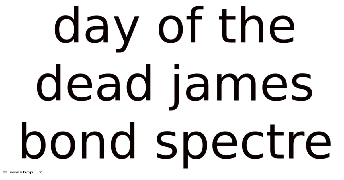 Day Of The Dead James Bond Spectre