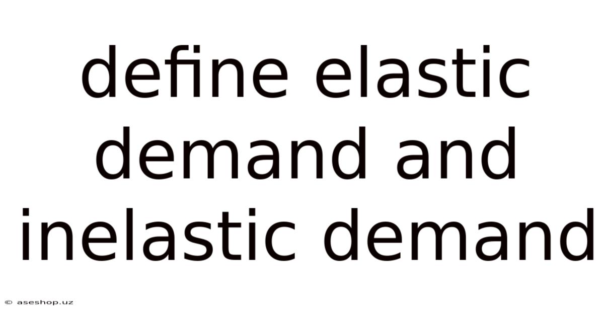 Define Elastic Demand And Inelastic Demand