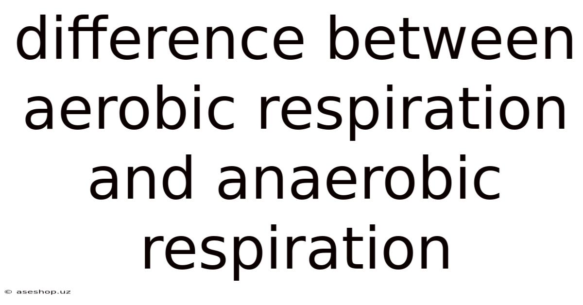 Difference Between Aerobic Respiration And Anaerobic Respiration