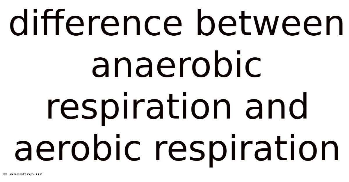 Difference Between Anaerobic Respiration And Aerobic Respiration