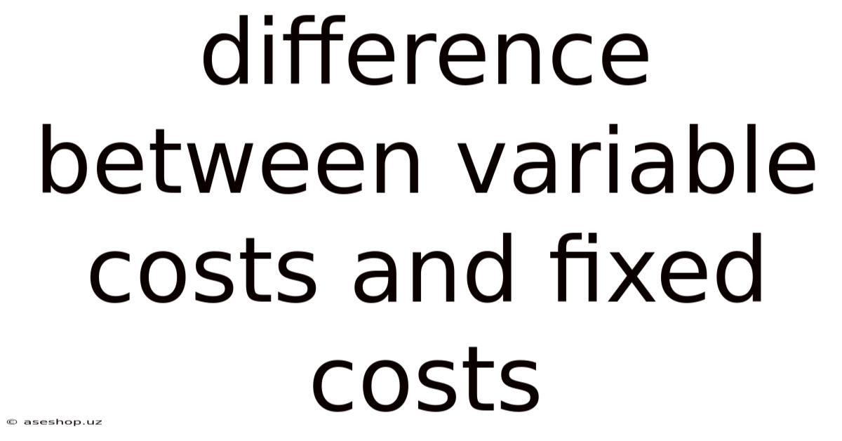 Difference Between Variable Costs And Fixed Costs
