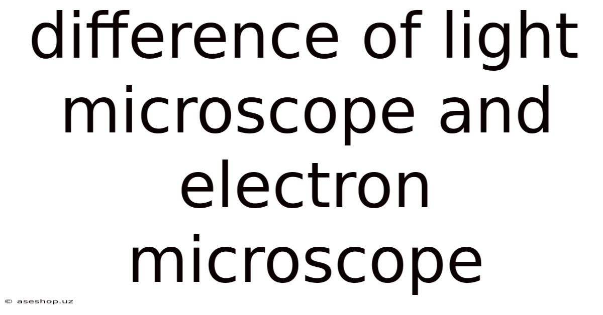 Difference Of Light Microscope And Electron Microscope