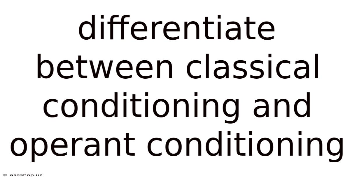 Differentiate Between Classical Conditioning And Operant Conditioning
