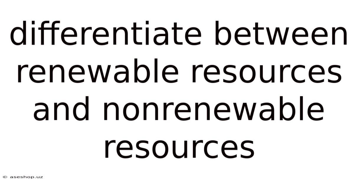 Differentiate Between Renewable Resources And Nonrenewable Resources