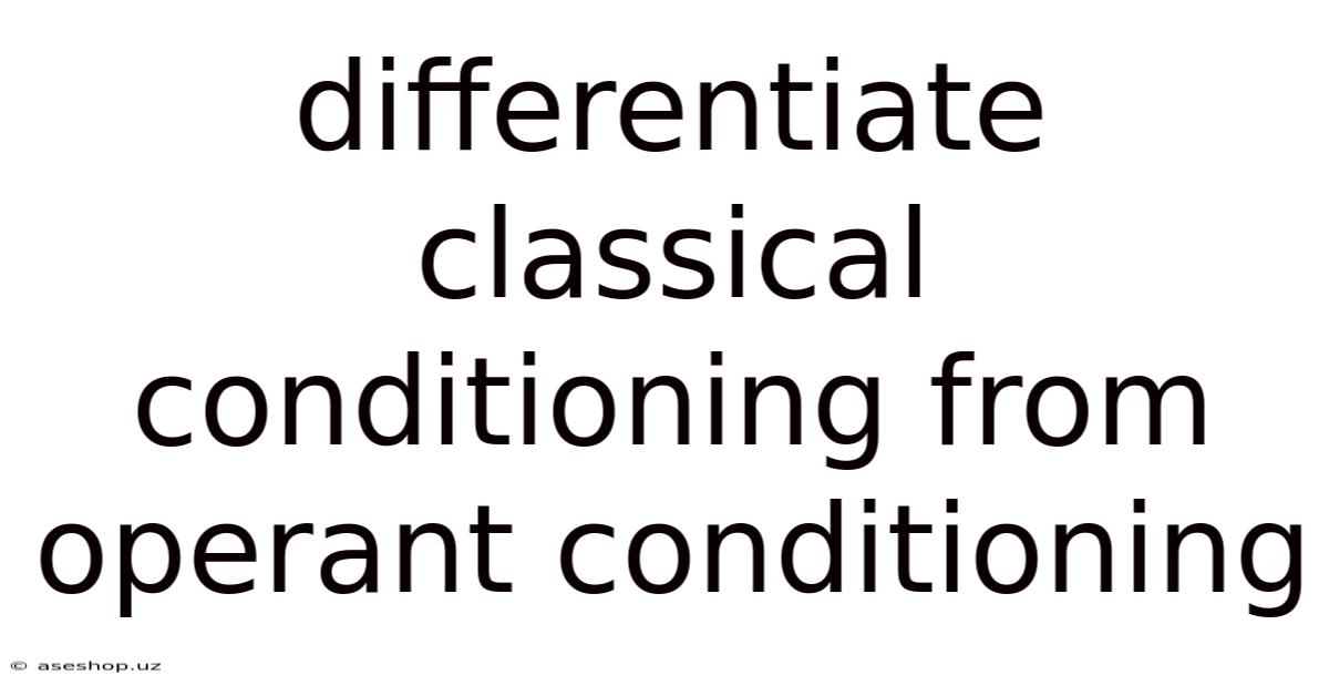 Differentiate Classical Conditioning From Operant Conditioning