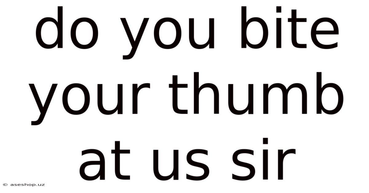 Do You Bite Your Thumb At Us Sir