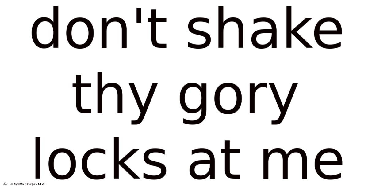 Don't Shake Thy Gory Locks At Me