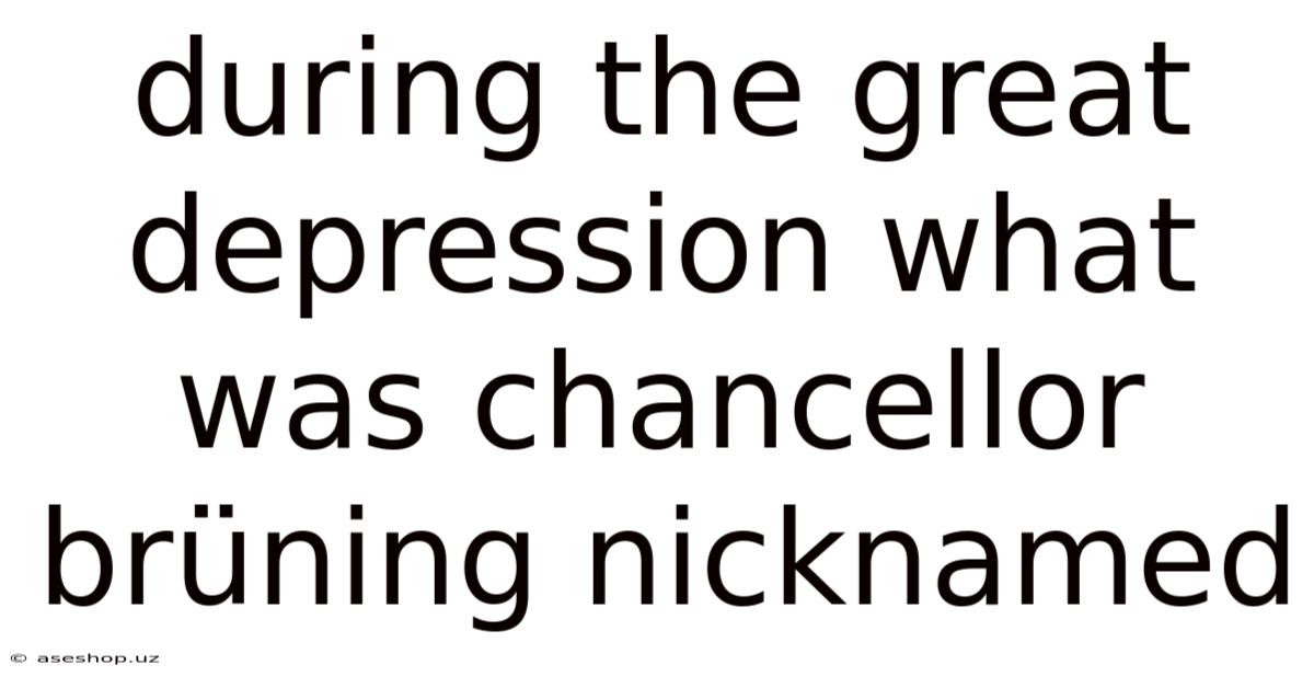 During The Great Depression What Was Chancellor Brüning Nicknamed